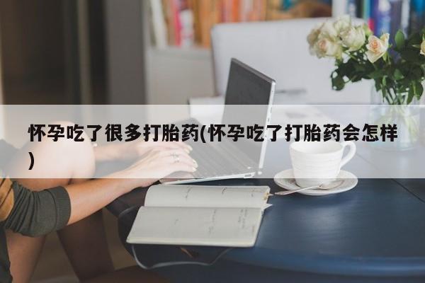 网上流产药专卖微信,怀孕吃了很多打胎药(怀孕吃了打胎药会怎样)