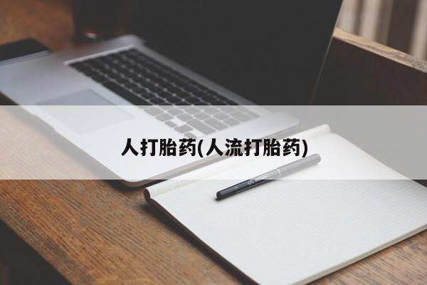 网上流产药专卖微信,人打胎药(人流打胎药)