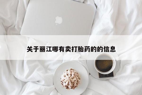 网上流产药专卖微信,关于丽江哪有卖打胎药的的信息