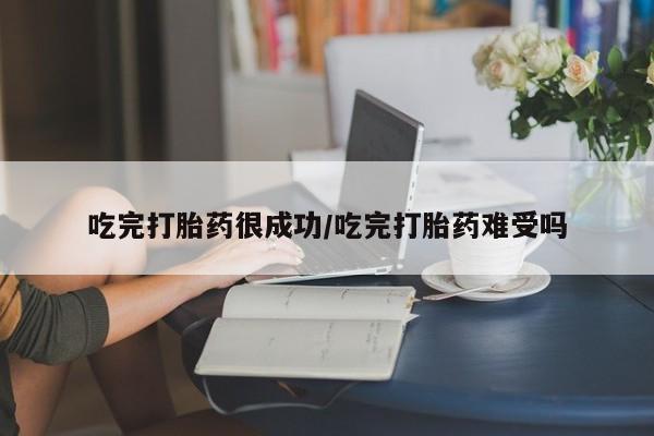 网上流产药专卖微信,吃完打胎药很成功/吃完打胎药难受吗