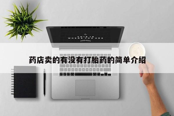 网上流产药专卖微信,药店卖的有没有打胎药的简单介绍