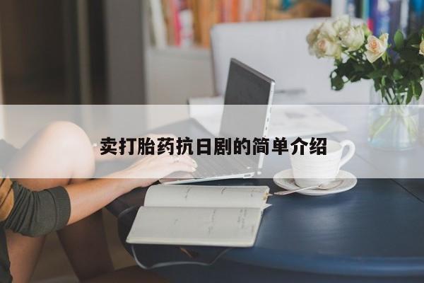 网上流产药专卖微信,卖打胎药抗日剧的简单介绍