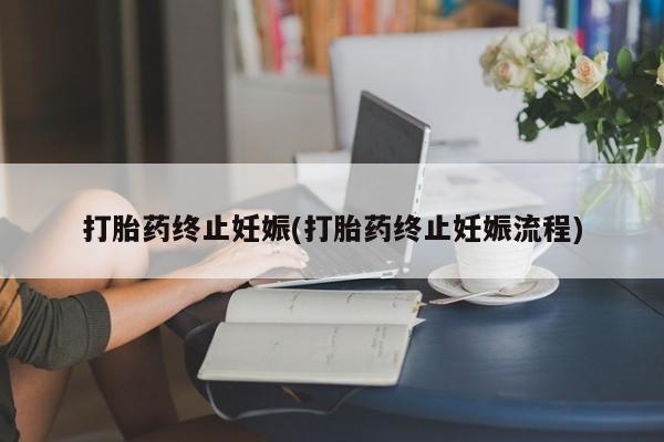 网上流产药专卖微信,打胎药终止妊娠(打胎药终止妊娠流程)