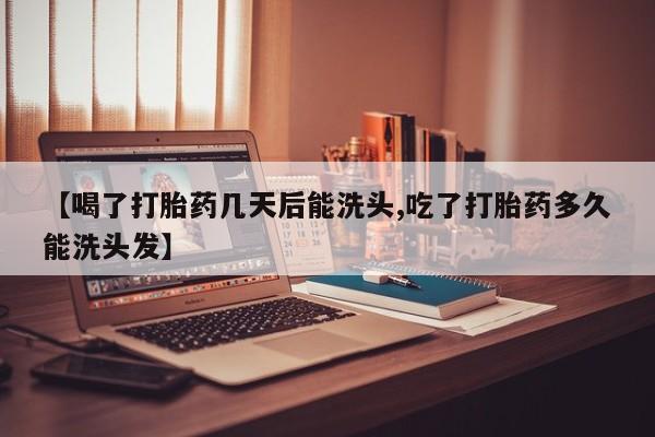 网上流产药专卖微信,【喝了打胎药几天后能洗头,吃了打胎药多久能洗头发】